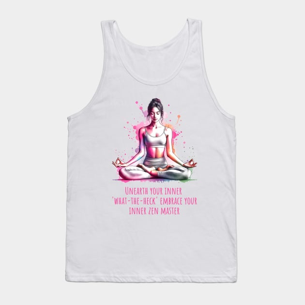 Funny yoga quote, Unearth your inner what-the-heck Embrace you inner zen master Tank Top by O.M.Art&Yoga